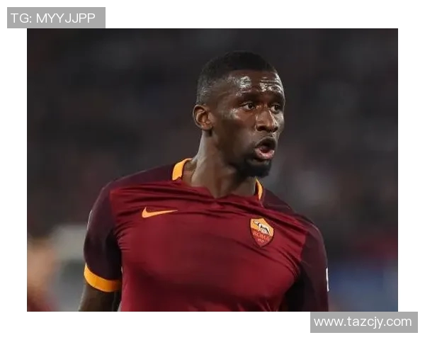 吕迪格:从德甲新星到国际赛场的坚韧之路与未来展望 吕迪格:从德甲新星到国际赛场的坚韧之路与未来展望