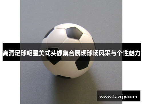 高清足球明星美式头像集合展现球场风采与个性魅力
