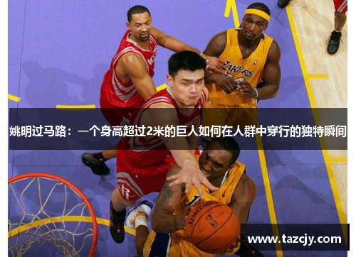 姚明过马路：一个身高超过2米的巨人如何在人群中穿行的独特瞬间