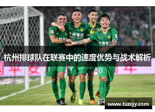 杭州排球队在联赛中的速度优势与战术解析