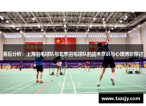 赛后分析：上海羽毛球队与北京羽毛球队的战术意识与心理博弈探讨